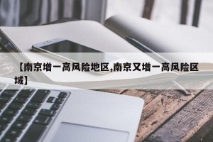 【南京增一高风险地区,南京又增一高风险区域】