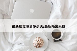 最新规定隔离多少天/最新隔离天数