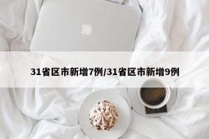 31省区市新增7例/31省区市新增9例