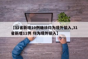 【31省新增10例确诊均为境外输入,31省新增11例 均为境外输入】