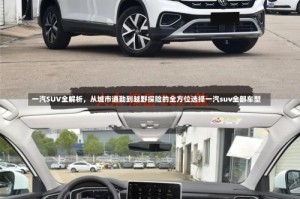 一汽SUV全解析，从城市通勤到越野探险的全方位选择一汽suv全部车型