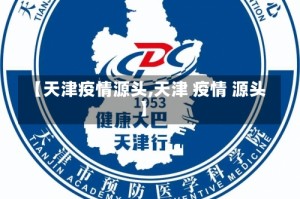 【天津疫情源头,天津 疫情 源头】