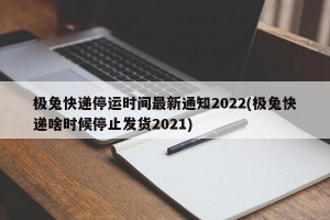 极兔快递停运时间最新通知2022(极兔快递啥时候停止发货2021)
