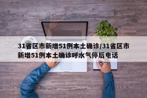 31省区市新增51例本土确诊/31省区市新增51例本土确诊呼水气停后电话