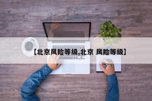 【北京风险等级,北京 风险等级】
