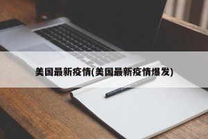 美国最新疫情(美国最新疫情爆发)