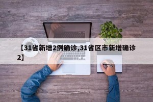 【31省新增2例确诊,31省区市新增确诊2】