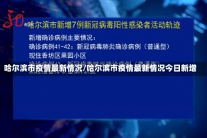 哈尔滨市疫情最新情况/哈尔滨市疫情最新情况今日新增