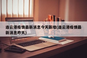 连云港疫情最新消息今天新增(连云港疫情最新消息昨天)