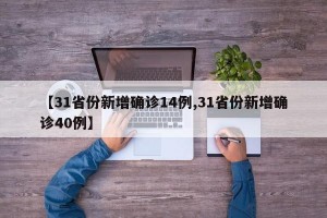 【31省份新增确诊14例,31省份新增确诊40例】