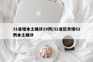 31省增本土确诊19例/31省区市增62例本土确诊