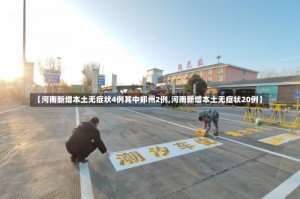 【河南新增本土无症状4例其中郑州2例,河南新增本土无症状20例】