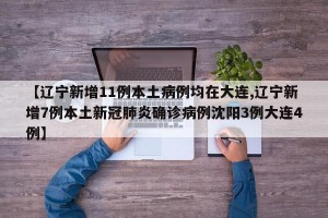 【辽宁新增11例本土病例均在大连,辽宁新增7例本土新冠肺炎确诊病例沈阳3例大连4例】