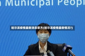哈尔滨疫情最新消息官方(哈尔滨疫情最新情况?)
