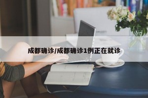 成都确诊/成都确诊1例正在就诊