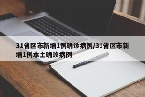 31省区市新增1例确诊病例/31省区市新增1例本土确诊病例