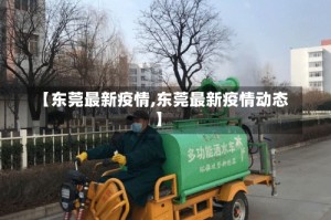 【东莞最新疫情,东莞最新疫情动态】