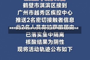 陕西渭南2名密接者轨迹公布涉及这趟列车(陕西渭南通报密切接触者轨迹)