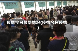 疫情今日最新情况(疫情今日疫情)