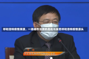 呼和浩特疫情溯源，一场城市治理的危机与反思呼和浩特疫情源头