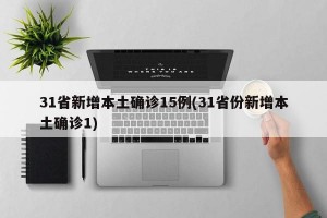31省新增本土确诊15例(31省份新增本土确诊1)