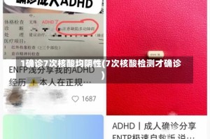 1确诊7次核酸均阴性(7次核酸检测才确诊)