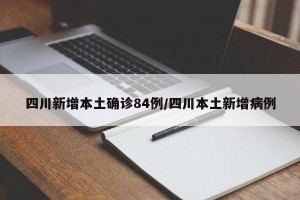 四川新增本土确诊84例/四川本土新增病例