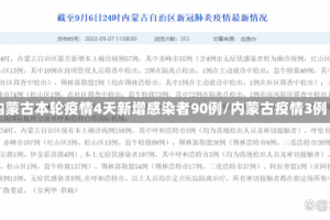 内蒙古本轮疫情4天新增感染者90例/内蒙古疫情3例