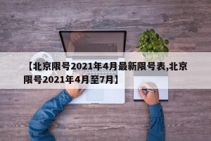 【北京限号2021年4月最新限号表,北京限号2021年4月至7月】