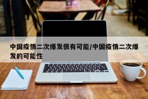 中国疫情二次爆发很有可能/中国疫情二次爆发的可能性