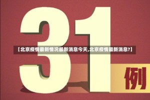 【北京疫情最新情况最新消息今天,北京疫情最新消息?】