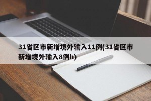 31省区市新增境外输入11例(31省区市新增境外输入8例h)