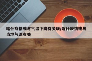 喀什疫情或与气温下降有关联/喀什疫情或与当地气温有关