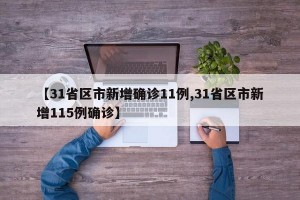 【31省区市新增确诊11例,31省区市新增115例确诊】