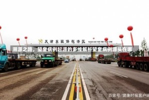 溯源之路，望奎病例起源的多维解析望奎病例源头在哪