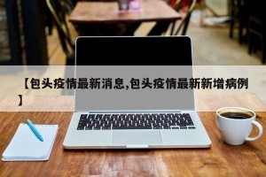 【包头疫情最新消息,包头疫情最新新增病例】