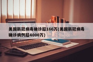 美国新冠病毒确诊超166万(美国新冠病毒确诊病例超4000万)