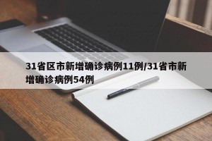 31省区市新增确诊病例11例/31省市新增确诊病例54例
