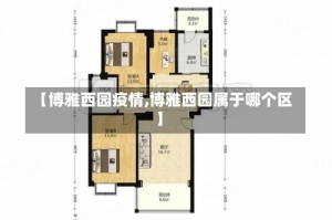 【博雅西园疫情,博雅西园属于哪个区】