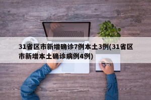 31省区市新增确诊7例本土3例(31省区市新增本土确诊病例4例)