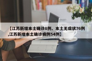 【江苏新增本土确诊8例、本土无症状76例,江苏新增本土确诊病例54例】