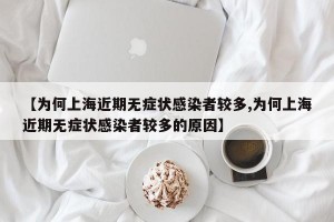 【为何上海近期无症状感染者较多,为何上海近期无症状感染者较多的原因】