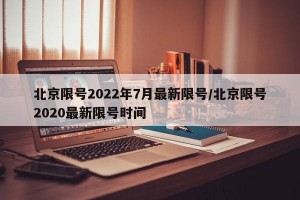 北京限号2022年7月最新限号/北京限号2020最新限号时间