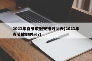 2021年春节放假安排时间表(2021年春节放假时间?)