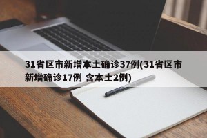 31省区市新增本土确诊37例(31省区市新增确诊17例 含本土2例)