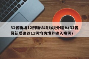 31省新增12例确诊均为境外输入(31省份新增确诊11例均为境外输入病例)