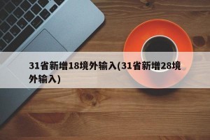 31省新增18境外输入(31省新增28境外输入)