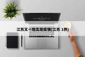 江苏又一地出现疫情(江苏 1例)