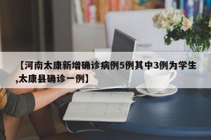 【河南太康新增确诊病例5例其中3例为学生,太康县确诊一例】
