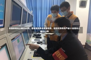 全国新增本土确诊42例，疫情呈现多点多发态势，防控形势依然严峻31省增本土确诊42例